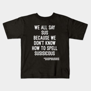 We all say sus because we dont know how to say suspicious (Among Us) Kids T-Shirt